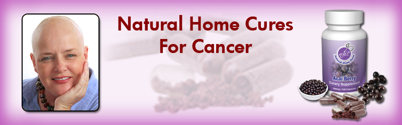 Natural Home Cures For Cancer Natural Home Cures For Cancer
